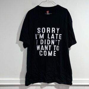 Sorry didn’t want to come shirt black large short sleeve 100% cotton unisex